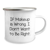 Funny Makeup Lovers Gifts from Friends to Graduates, 'If Makeup Is Wrong. I Don't Want To Be Right.' on a 12 oz Camping Mug - Image 2